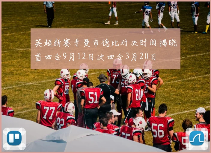 英超新赛季曼市德比对决时间揭晓首回合9月12日次回合3月20日