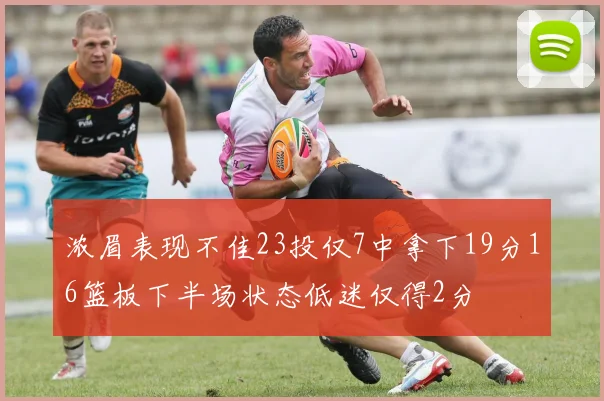 浓眉表现不佳23投仅7中拿下19分16篮板下半场状态低迷仅得2分