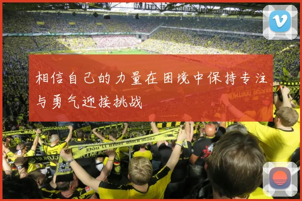相信自己的力量在困境中保持专注与勇气迎接挑战