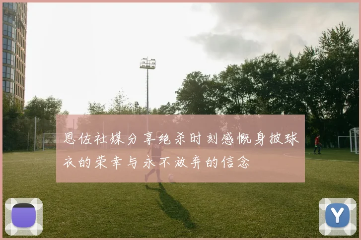 恩佐社媒分享绝杀时刻感慨身披球衣的荣幸与永不放弃的信念